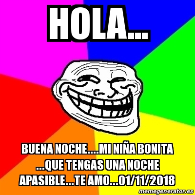 Meme Troll - Hola... Buena noche....mi niÃ±a bonita ...que tengas una noche  apasible...te amo...01/11/2018 - 30012851