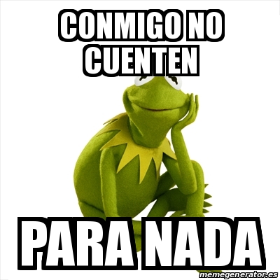 Meme Kermit The Frog Conmigo No Cuenten Para Nada