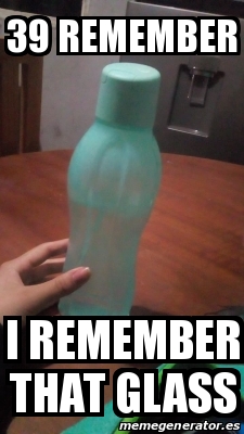 Meme Personalizado - 39 remember I remember that glass - 30105244
