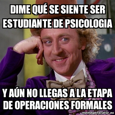 Meme Willy Wonka - Dime quÃ© se siente ser estudiante de psicologia Y ...