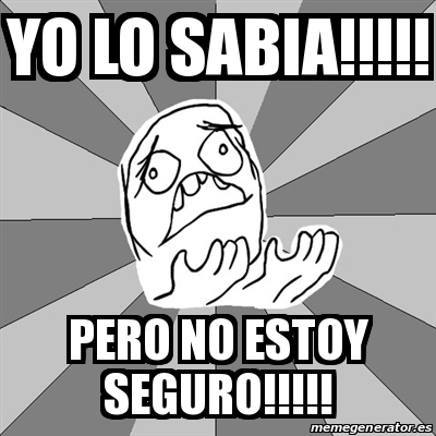 Meme Whyyy - Yo Lo Sabia!!!!! Pero No Estoy Seguro!!!!! - 30119469