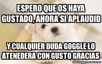 Meme Personalizado Espero Que Os Haya Gustado Ahora Si Aplaudid Y