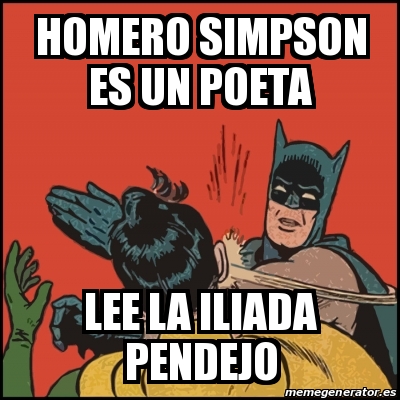 Meme Batman slaps Robin - HOMERO simpsoN ES UN POETA LEE LA ILIADA PENDEJO  - 30132220