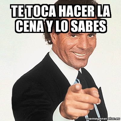 Meme Julio Iglesias Te Toca Hacer La Cena Y Lo Sabes