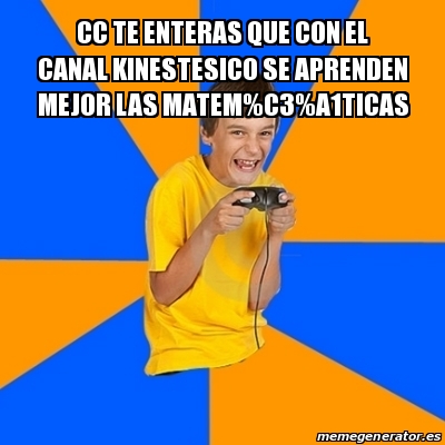 Meme Annoying Gamer Kid - CC te enteras que con el canal kinestesico se ...