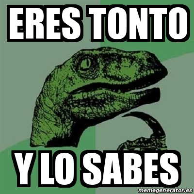 Meme Filosoraptor Eres Tonto Y Lo Sabes