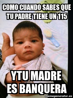 Meme Personalizado Como Cuando Sabes Que Tu Padre Tiene Un 115 Ytu