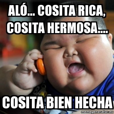 Meme fat chinese kid - AlÃ³... Cosita rica, cosita hermosa.... Cosita bien  hecha - 30175981