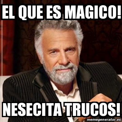 Meme Most interesting man - EL QUE ES MAGICO! NESECITA TRUCOS! - 30183602