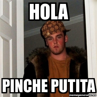 Meme Scumbag Steve - hola pinche putita - 30028258