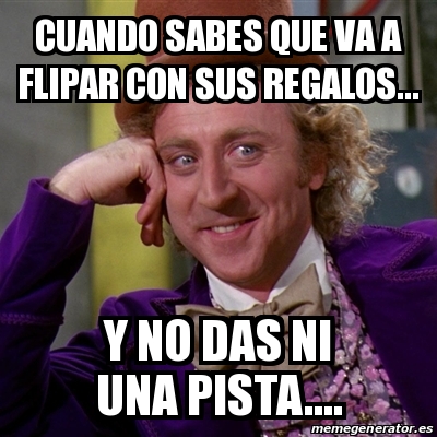 Meme Willy Wonka - Cuando Sabes Que Va A Flipar Con Sus Regalos... Y No ...