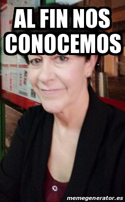 Meme Personalizado Al Fin Nos Conocemos