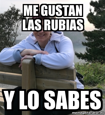 Meme Personalizado ME GUSTAN LAS RUBIAS Y LO SABES