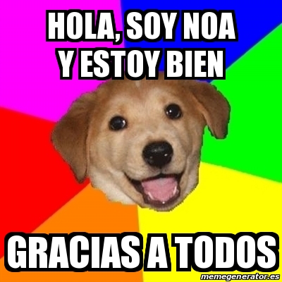 Meme Advice Dog - Hola, soy Noa y estoy bien Gracias a todos - 30288538