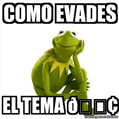 Meme Kermit the frog - Como evades El tema ðŸ˜¢ - 30291901