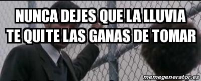 Meme Personalizado - nunca dejes que la lluvia te quite las ganas de ...