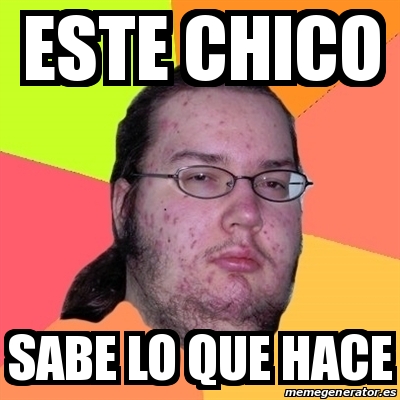 Meme Friki Este Chico Sabe Lo Que Hace