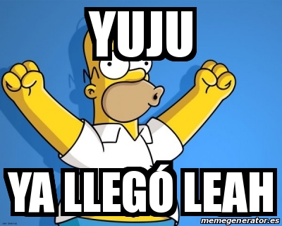 Meme Personalizado Yuju Ya Llega Leah 30301409
