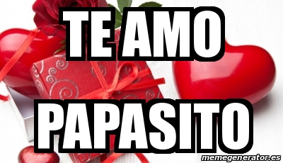 Meme Personalizado Te Amo Papasito 30309574
