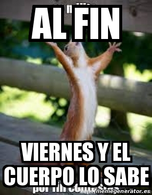 Meme Personalizado Al Fin Viernes Y El Cuerpo Lo Sabe