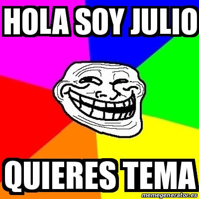 Meme Troll - Hola soy julio Quieres tema - 30329784