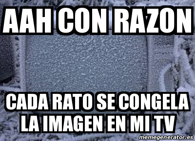 Meme Personalizado - aah con razon cada rato se congela la imagen en mi ...