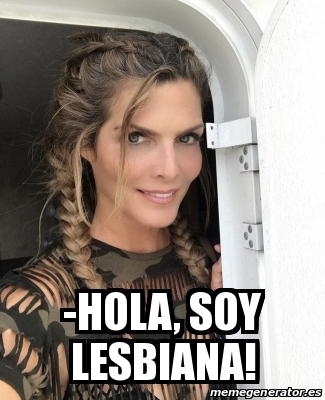 Meme Personalizado - -Hola, soy lesbiana! - 30364991