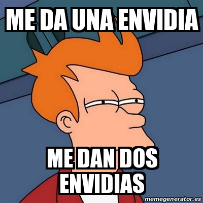 Meme Futurama Fry - Me da una envidia Me dan dos envidias - 30371696