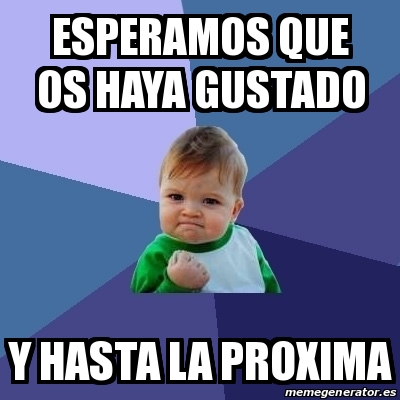 Meme Bebe Exitoso - Esperamos Que Os Haya Gustado Y Hasta La Proxima 