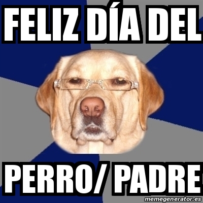 Meme Perro Racista - Feliz dÃa del Perro/ padre - 30390627