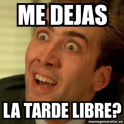 Meme No me digas - ME DEJAS LA TARDE LIBRE? - 30396332