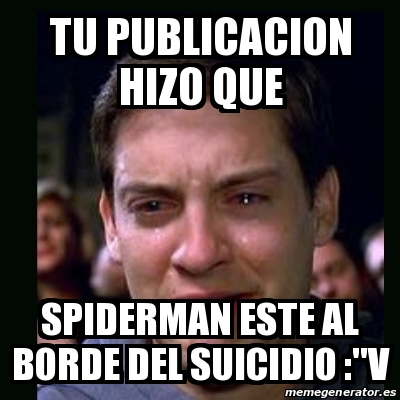 Meme crying peter parker - Tu publicacion hizo que Spiderman este al borde  del suicidio :