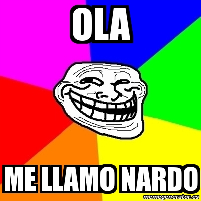 Meme Troll - Ola Me llamo nardo - 30043120