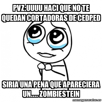 Meme Por Favor Pvz Uuuu Haci Que No Te Quedan Cortadoras De Cedped Siria Una Pena Que Apareciera Un Zombiestein 30421966