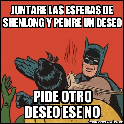 Meme Batman slaps Robin - Juntare las esferas de shenlong y pedire un deseo  Pide otro deseo ese no - 30437004