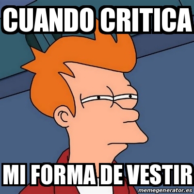 Meme Futurama Fry - Cuando critica Mi forma de vestir - 30439065