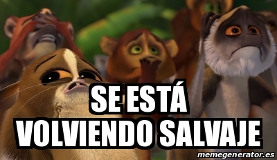 Meme Personalizado Se Est Volviendo Salvaje