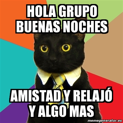 Meme Business Cat Hola Grupo Buenas Noches Amistad Y Relaja Y