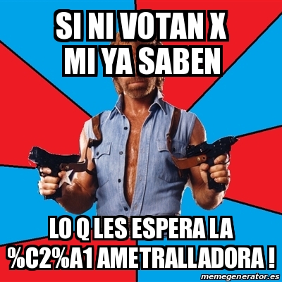 Meme Chuck Norris - Si Ni Votan X Mi Ya Saben Lo Q Les Espera La %c2%a1 