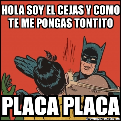 Meme Batman slaps Robin - hola soy el cejas y como te me pongas tontito  placa placa - 30492823