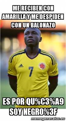 Meme Personalizado - Me reciben con amarilla y Me despiden con un ...