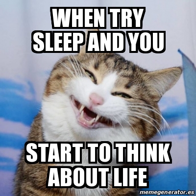 Meme Personalizado - when try sleep and you start to think about life ...