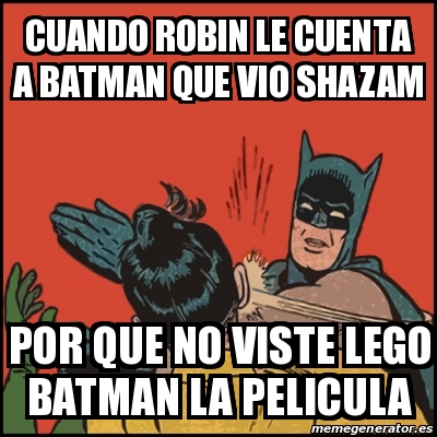 Meme Batman slaps Robin - cuando robin le cuenta a batman que vio shazam  por que no viste lego batman la pelicula - 30510029