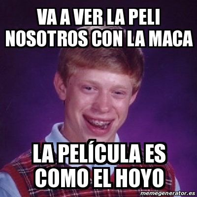 Meme Bad Luck Brian Va A Ver La Peli Nosotros Con La Maca La
