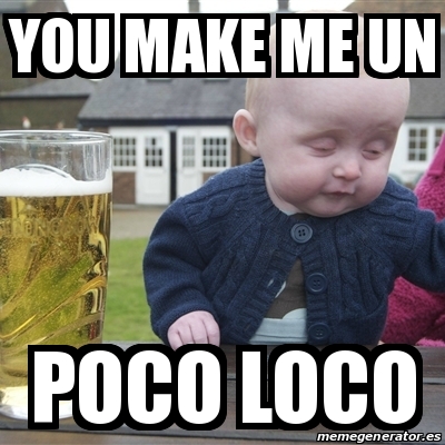 Meme Drunk Baby - You Make Me Un Poco Loco - 30516569
