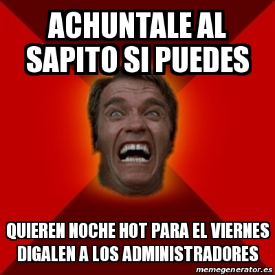Meme Arnold - ACHUNTALE AL SAPITO SI PUEDES QUIEREN NOCHE HOT PARA EL ...
