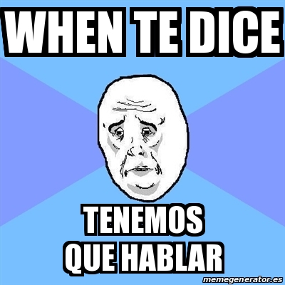 Meme Okay Guy When Te Dice Tenemos Que Hablar