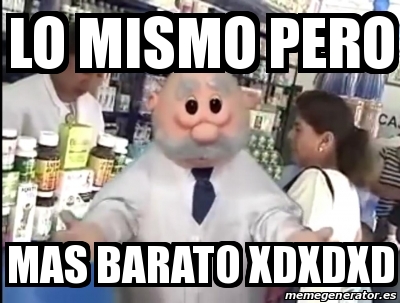 Meme Personalizado LO MISMO PERO MAS BARATO XDXDXD