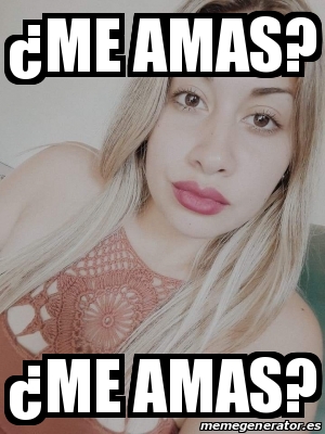 Meme Personalizado Me Amas Me Amas