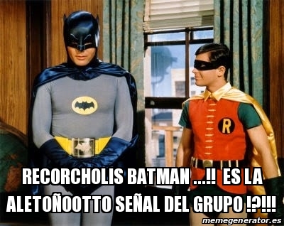 Meme Personalizado - Recorcholis Batman ...!! Es la aletoÃ±ootto SeÃ±al del  Grupo !?!!! - 30563180